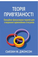 Теорія прив'язаності. Емоційно-фокусована терапія для створення гармонійних стосунків. Сьюзан М. Джонсон