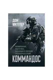 Коммандос. Формирование подготовка выдающиеся операции спецподразделений. Дон Миллер