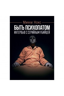 Быть психопатом. Интервью с серийным убийцей. Микки Нокс