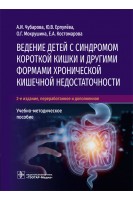 Ведение детей с синдромом короткой кишки и другими формами хронической кишечной недостаточности : учебно-методическое пособие. 2-е изд.. А.И. Чубарова Ю.В. Ерпулёва О.Г. Мокрушина Е.А. Костомарова