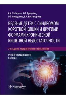 Ведение детей с синдромом короткой кишки и другими формами хронической кишечной недостаточности : учебно-методическое пособие. 2-е изд.. А.И. Чубарова Ю.В. Ерпулёва О.Г. Мокрушина Е.А. Костомарова