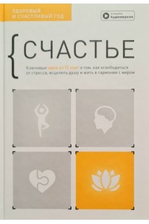 Счастье. Здоровый и счастливый год. Сборник саммари + аудиокнига. Ключевые идеи из 12 книг о том как освободиться от стресса исцелить душу и жить в гармонии с миром