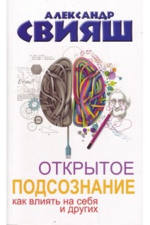Открытое подсознание. Как влиять на себя и других. Свияш А.Г.
