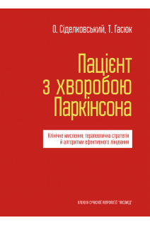 Пацієнт із хворобою Паркінсона. Клінічне мислення терапевтична стратегія й алгоритми ефективного лікування. Сіделковський О. Гасюк Т.