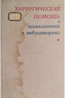 Хирургическая помощь в поликлиниках и амбулаториях (БУ). Под ред. Б.М. Хромова