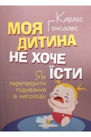 Моя дитина не хоче їсти. Як перетворити годування в насолоду. Карлос Гонсалес