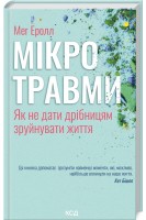 Мікротравми. Як не дати дрібницям зруйнувати життя. Мег Еролл