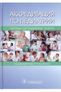 Аккредитация по педиатрии. Типовые ситуационные задачи : учеб. Пособие по специальности 31.05.02 «Педиатрия». Кильдиярова Р.Р.