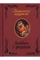 АНТОЛОГІЯ МУДРОСТІ. Любов і родина. Афоризми та крилаті вислови.. За ред. Г. Лукіна