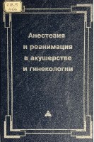 Анестезия и реанимация в акушерстве и гинекологии (БУ). Кулаков В.И. Серов В.Н. Абубакирова А.М.