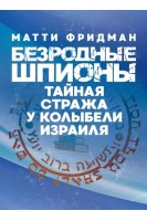 Безродные шпионы. Тайная стража у колыбели Израиля. Матти Фридман