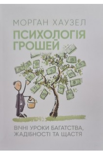 Психологія грошей. Вічні уроки багатства жадібності та щастя. Морган Хаузел