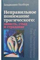 Неправильное понимание трагического: зависть стыд и страдание. Килборн Б.