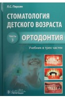 Стоматология детского возраста: учебник в 3 ч. /  Ч. 3. Ортодонтия (специальность Стоматология . Персин Л.С.