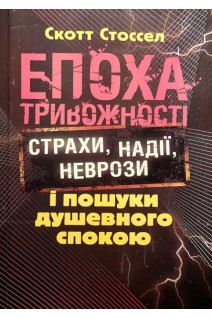 Епоха тривожності. Страхи надії неврози і пошуки душевного спокою. Скотт Стоссел