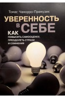 Уверенность в себе. Как повысить самооценку преодолеть страхи и сомнения. Томас Чаморро-Премузик