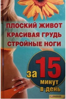 Плоский живот красивая грудь и стройные ноги за 15 минут в день (БУ). Шеховцова И.Й.