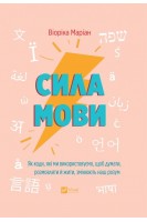 Сила мови. Як коди які ми використовуємо щоб думати розмовляти й жити змінюють наш розум. Маріан В.