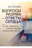 Вопросы разума - ответы сердца. Как вернуть своей жизни осмысленность. Дэн Миллман