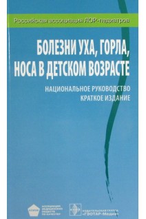 Национальное руководство. Болезни уха горла носа в детском возрасте. Краткое издание (Серия Национальные руководства). Под ред. М.Р. Богомильского В.Р. Чистяковой