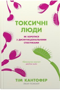 Токсичні люди. Як боротися з дисфункціональними стосунками. Кантофер Т.