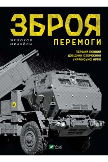 Зброя перемоги. Перший повний довідник озброєння української армії. Жирохов М.