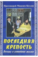 Последняя крепость. Беседы о семейной жизни (БУ). Протоиерей Максим Козлов