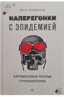 Наперегонки с эпидемией. Антибиотики против супербактерий. Мэтт Маккарти