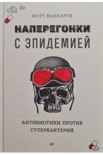 Наперегонки с эпидемией. Антибиотики против супербактерий. Мэтт Маккарти