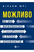 Можливо. Як ми виживаємо (і процвітаємо) в епоху конфліктів. Вільям Юрі