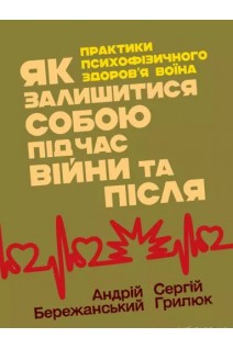 Як залишитися собою під час війни та після. Практики психофізичного здоровя воїна. Бережанський А. Грилюк С.