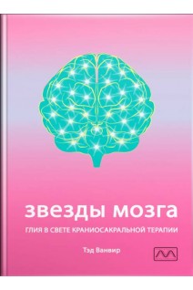 Звезды мозга. Глия в свете краниосакральной терапии. Тэд Ванвир