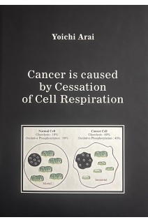 Cancer is caused by Cessation of Cell Respiration. Yoichi Arai