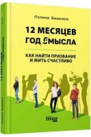 12 месяцев. Год смысла: как найти призвание и жить счастливо. Башкина П.