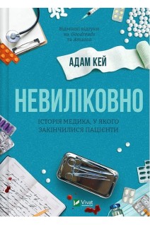 Невиліковно. Історія медика у якого закінчилися пацієнти. Адам Кей