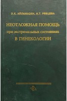 Неотложная помощь при экстремальных состояниях в гинекологии. Айламазян Э.К.