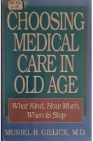 Choosing Medical Care in Old Age: What Kind How Much When to Stop (БУ). Muriel R. Gillick