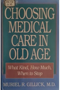 Choosing Medical Care in Old Age: What Kind How Much When to Stop (БУ). Muriel R. Gillick
