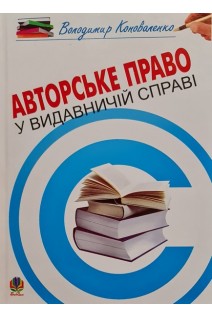 Авторьке право у видавничій справі: Практичний посібник для авторів редакторів видавців. Коноваленко В.