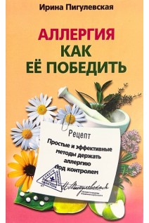 Аллергия. Как ее победить. Простые и эффективные методы держать аллергию под контролем. Пигулевская И.С.
