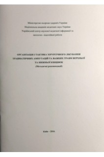 Організація і тактика хірургічного лікування травматичних ампутацій та важких травм верхньої та нижньої кінцівок (методичні рекомендації). Галич С.П. Фурманов О.Ю. Рєзніков О.В.