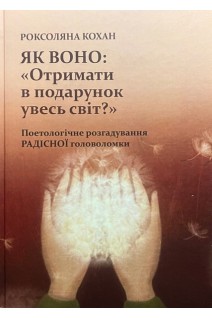 Як воно: «Отримати в подарунок увесь світ?» Поетологічне розгадування радісної головоломки. Кохан Р.