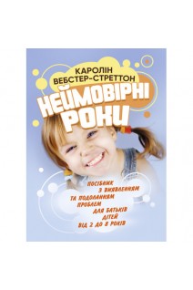 Неймовірні роки. Посібник з виявленням та подоланням проблем для батьків дітей від 2 до 8 років. Каролін Вебстер-Стреттон