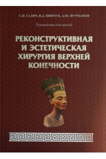 Реконструктивная и эстетическая хирургия верхней конечности. Руководство для врачей. Галич С.П. Пинчук В.Д. Фурманов А.Ю.