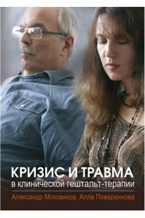 Кризис и травма в клинической гештальт-терапии. Учебное пособие. Моховиков А.Н. Повереннова А.Г.