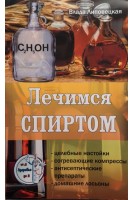 Лечимся спиртом.Целебные настойки. Согревающие компрессы. Антисептические препараты. Домашние лосьоны. Липовецкая В.