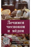 Лечимся чесноком и медом. Нормализация пищеварения. Повышение иммунитета. Очистка сосудов. Омоложение организма. Липовецкая В.