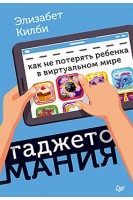 Гаджетомания: как не потерять ребенка в виртуальном мире. Элизабет Килби
