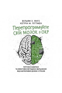 Перепрограмуйте свій мозок з ОКР: потужні навички та ефективні методики звільнення від навязливих думок і страхів. Вільям Х. Янгс