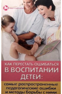 Как перестать ошибаться в воспитании детей: самые распрастраненные ошибки и методы борьбы с ними. Петрова Л.И.